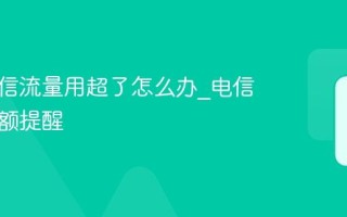 中国电信流量用超了怎么办_电信流量超额提醒