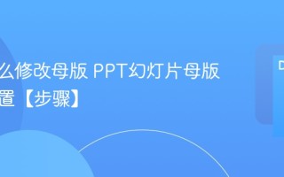 PPT怎么修改母版 PPT幻灯片母版编辑设置【步骤】