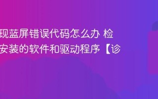 电脑出现蓝屏错误代码怎么办 检查最近安装的软件和驱动程序【诊断】