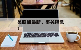 美联储最新，事关降息！