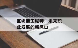 区块链工程师：未来职业发展的新风口