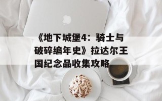 《地下城堡4：骑士与破碎编年史》拉达尔王国纪念品收集攻略