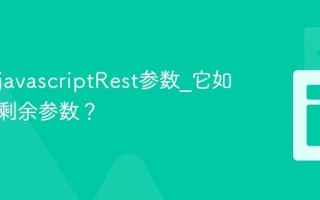 什么是javascriptRest参数_它如何收集剩余参数？