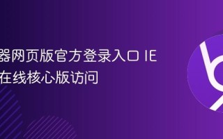 IE浏览器网页版官方登录入口 IE浏览器在线核心版访问