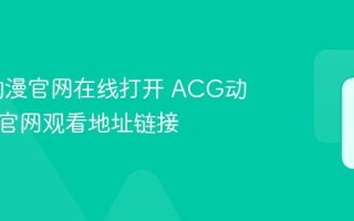 ACG动漫官网在线打开 ACG动漫正版官网观看地址链接