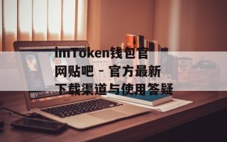imToken钱包官网贴吧 - 官方最新下载渠道与使用答疑