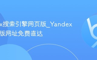 Yandex搜索引擎网页版_Yandex俄罗斯版网址免费直达