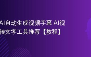 如何用AI自动生成视频字幕 AI视频语音转文字工具推荐【教程】