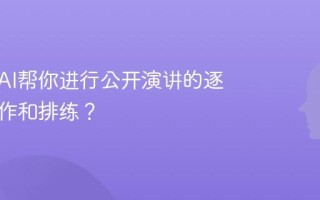 如何用AI帮你进行公开演讲的逐字稿写作和排练？