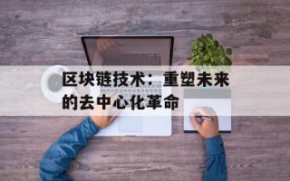 区块链技术：重塑未来的去中心化革命