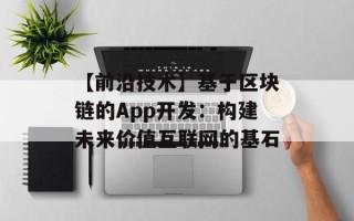 【前沿技术】基于区块链的App开发：构建未来价值互联网的基石