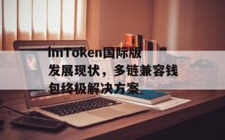 imToken国际版发展现状，多链兼容钱包终极解决方案