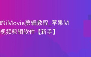 Mac上的iMovie剪辑教程_苹果Mac自带视频剪辑软件【新手】