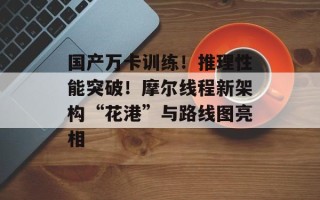 国产万卡训练！推理性能突破！摩尔线程新架构“花港”与路线图亮相