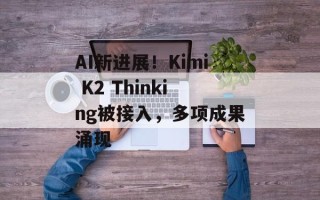 AI新进展！Kimi K2 Thinking被接入，多项成果涌现