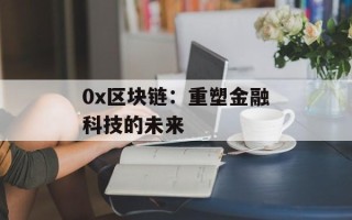 0x区块链：重塑金融科技的未来