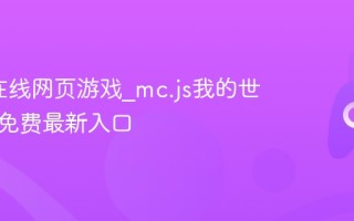 mc.js在线网页游戏_mc.js我的世界官方免费最新入口