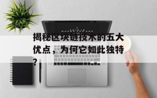 揭秘区块链技术的五大优点，为何它如此独特？