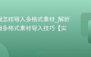 NV剪辑怎样导入多格式素材_解析NV剪辑多格式素材导入技巧【实操】