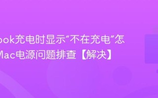 MacBook充电时显示“不在充电”怎么办_Mac电源问题排查【解决】
