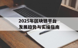 2025年区块链平台发展趋势与实操指南