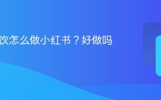 本地餐饮怎么做小红书？好做吗？