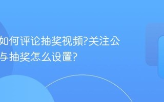公众号如何评论抽奖视频?关注公众号参与抽奖怎么设置?