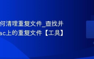 Mac如何清理重复文件_查找并删除Mac上的重复文件【工具】