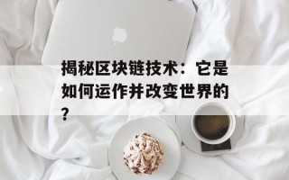 揭秘区块链技术：它是如何运作并改变世界的？