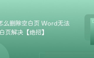 Word怎么删除空白页 Word无法删除空白页解决【绝招】