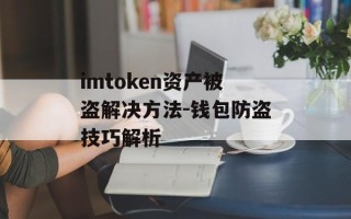 imtoken资产被盗解决方法-钱包防盗技巧解析