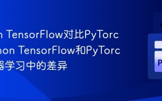 Python TensorFlow对比PyTorch_Python TensorFlow和PyTorch在机器学习中的差异