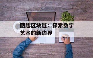 图趣区块链：探索数字艺术的新边界