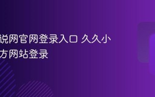 久久小说网官网登录入口 久久小说网官方网站登录