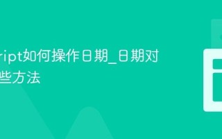 javascript如何操作日期_日期对象有哪些方法