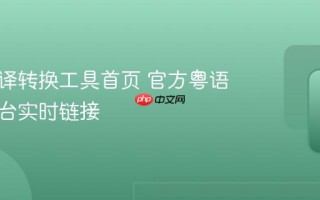 粤语翻译转换工具首页 官方粤语翻译平台实时链接