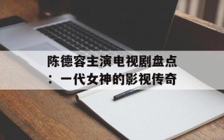 陈德容主演电视剧盘点：一代女神的影视传奇