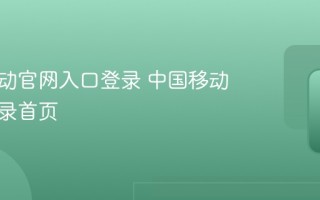 中国移动官网入口登录 中国移动官网登录首页