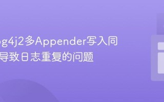 解决Log4j2多Appender写入同一文件导致日志重复的问题