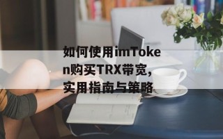 如何使用imToken购买TRX带宽, 实用指南与策略