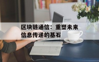 区块链通信：重塑未来信息传递的基石