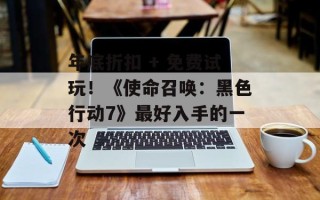 年底折扣 + 免费试玩！《使命召唤：黑色行动7》最好入手的一次