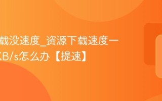 迅雷下载没速度_资源下载速度一直为0KB/s怎么办【提速】