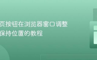 确保网页按钮在浏览器窗口调整大小时保持位置的教程