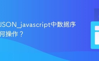 什么是JSON_javascript中数据序列化如何操作？