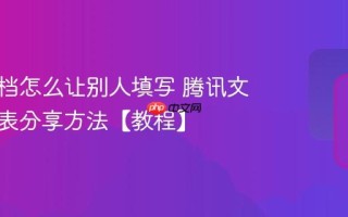 腾讯文档怎么让别人填写 腾讯文档收集表分享方法【教程】