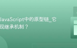什么是JavaScript中的原型链_它如何实现继承机制？