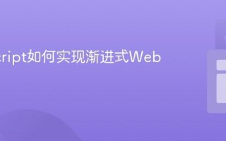 JavaScript如何实现渐进式Web应用？