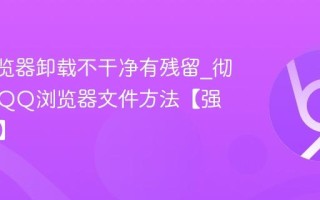 QQ浏览器卸载不干净有残留_彻底删除QQ浏览器文件方法【强制卸载】
