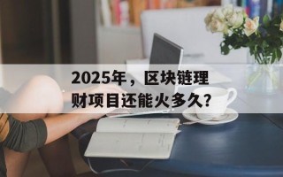 2025年，区块链理财项目还能火多久？